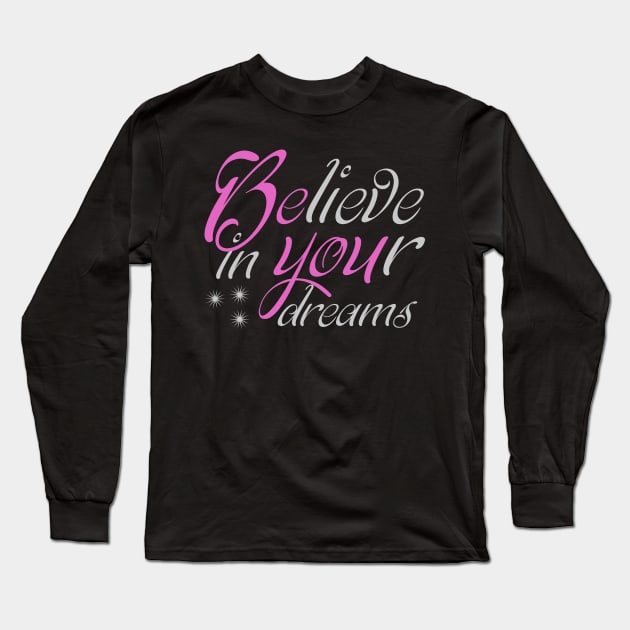 Be You Believe In Your Dream Long Sleeve T-Shirt by Korry